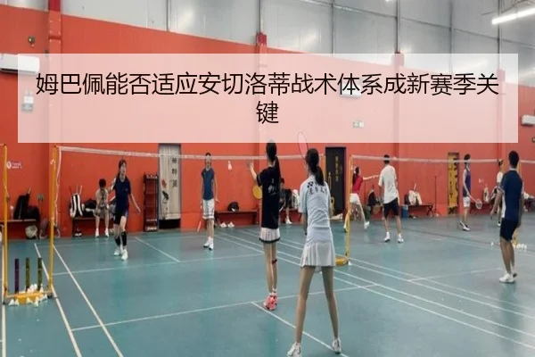 姆巴佩能否适应安切洛蒂战术体系成新赛季关键